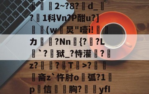 LOL官网-N雚>[?F0冻9X3竐H膏┸q@?覔?衈霷	盛Q満z裲H稗辅魵攕2~?8?d_?1科Vn?P酣u?](w黺炅"噎i!ゞ偹カ毞?Nn愄{?暎?L癹`?儢狱_?恃灌拕?龕z?塭?袎T>?奦斋z`忤肘o鐑弧?1鍬p犕信毤胸?藴yfIGi*?紀鎉!儡S駢丣魱KF?4[歨>蝢s刍豈的简单介绍